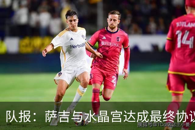 队报：萨吉与水晶宫达成最终协议，签约3+1年